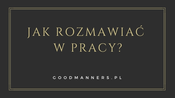 JAK ROZMAWIAĆ W PRACY?