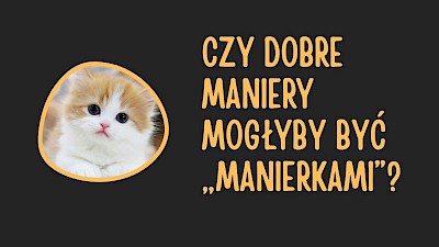 CZY DOBRE MANIERY MOGŁYBY BYĆ „MANIERKAMI”?