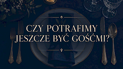 CZY POTRAFIMY JESZCZE BYĆ GOŚĆMI?